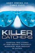 Killer Catchers - Fourteen True Stories of How Britain’s Wickedest Murderers Were Brought to Justice