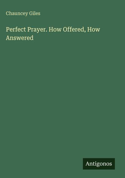 Perfect Prayer. How Offered, How Answered