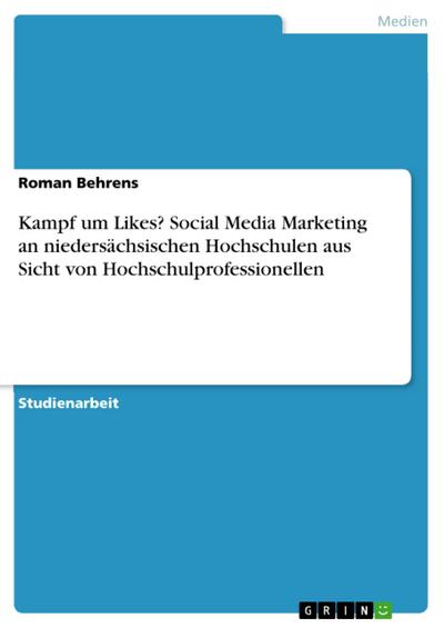 Kampf um Likes? Social Media Marketing an niedersächsischen Hochschulen aus Sicht von Hochschulprofessionellen