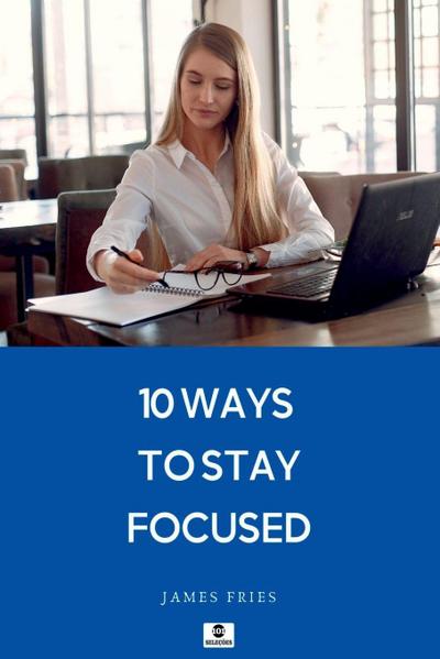 10 Ways To Stay Focused