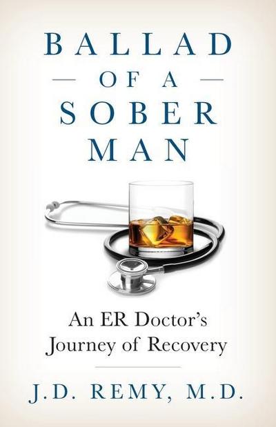 Ballad of a Sober Man: An ER Doctor’s Journey of Recovery