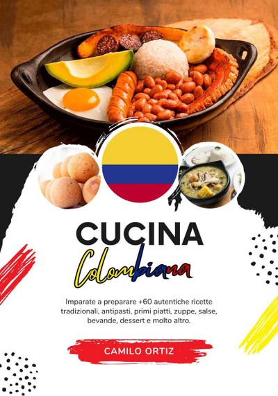 Cucina Colombiana: Imparate a Preparare +60 Autentiche Ricette Tradizionali, Antipasti, Primi Piatti, Zuppe, Salse, Bevande, Dessert e Molto Altro (Sapori del Mondo: un Viaggio Culinario)