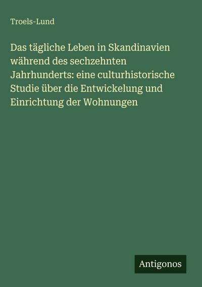 Das tägliche Leben in Skandinavien während des sechzehnten Jahrhunderts: eine culturhistorische Studie über die Entwickelung und Einrichtung der Wohnungen