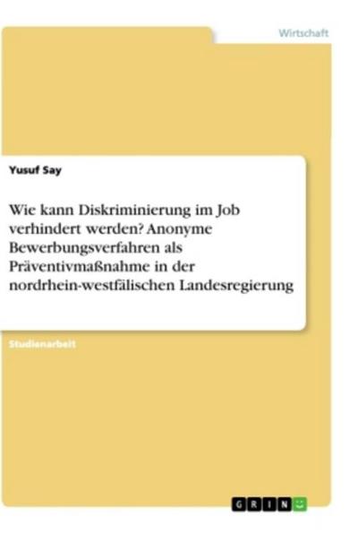 Wie kann Diskriminierung im Job verhindert werden? Anonyme Bewerbungsverfahren als Präventivmaßnahme in der nordrhein-westfälischen Landesregierung