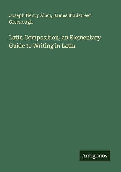 Latin Composition, an Elementary Guide to Writing in Latin