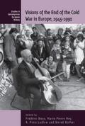 Visions of the End of the Cold War in Europe, 1945-1990