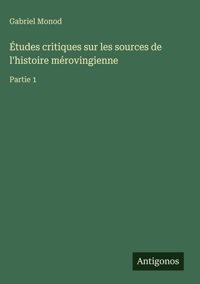 Études critiques sur les sources de l’histoire mérovingienne