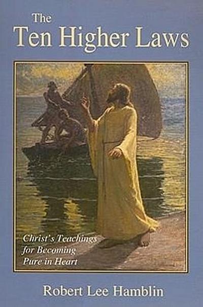 The Ten Higher Laws: Christ’s Teachings for Becoming Pure in Heart