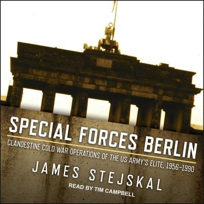 Special Forces Berlin: Clandestine Cold War Operations of the Us Army’s Elite, 1956-1990