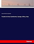 Travels in three Continents. Europe, Africa, Asia