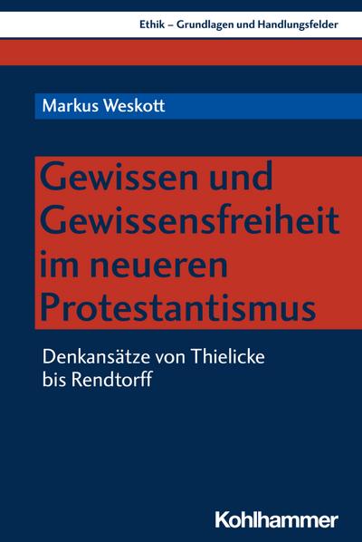 Gewissen und Gewissensfreiheit im neueren Protestantismus: Denkansätze von Thielicke bis Rendtorff (Ethik - Grundlagen und Handlungsfelder, 16, Band 16)