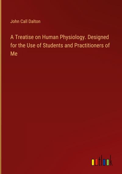 A Treatise on Human Physiology. Designed for the Use of Students and Practitioners of Me