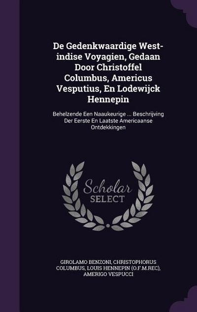 De Gedenkwaardige West-indise Voyagien, Gedaan Door Christoffel Columbus, Americus Vesputius, En Lodewijck Hennepin: Behelzende Een Naaukeurige ... Be