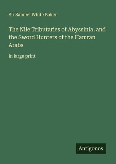 The Nile Tributaries of Abyssinia, and the Sword Hunters of the Hamran Arabs