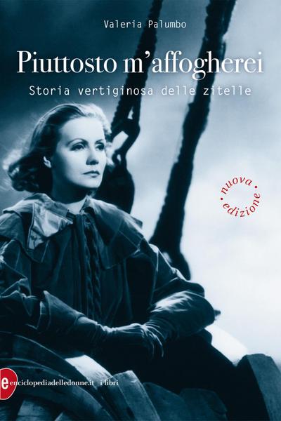 Piuttosto m’affogherei. Storia vertiginosa delle zitelle