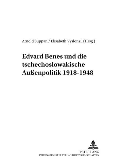Edvard Benes und die tschechoslowakische Außenpolitik 1918-1948