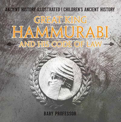 Great King Hammurabi and His Code of Law - Ancient History Illustrated | Children’s Ancient History