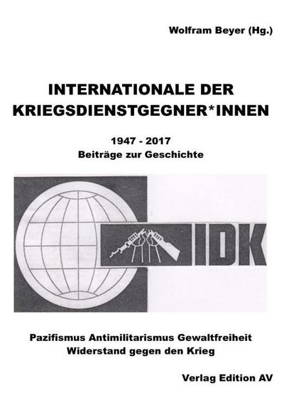 INTERNATIONALE DER KRIEGSDIENSTGEGNER/INNEN: 1947 - 2017 - Beiträge zur Geschichte