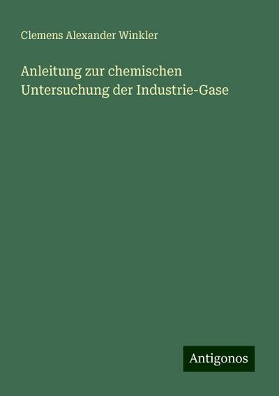 Winkler, C: Anleitung zur chemischen Untersuchung der Indust