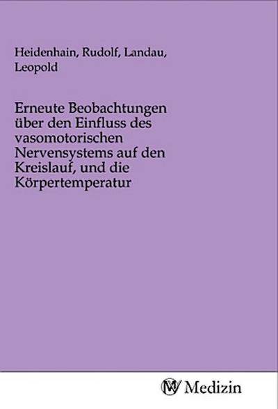 Erneute Beobachtungen über den Einfluss des vasomotorischen Nervensystems auf den Kreislauf, und die Körpertemperatur