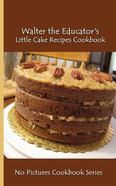 Walter the Educator’s Little Cake Recipes Cookbook