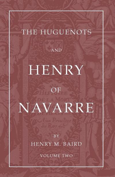 The Huguenots and Henry of Navarre, Volume 2
