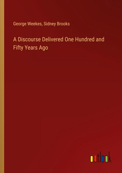 A Discourse Delivered One Hundred and Fifty Years Ago