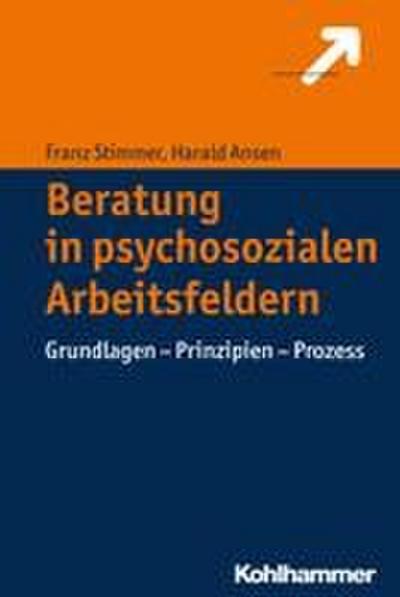 Beratung in psychosozialen Arbeitsfeldern: Grundlagen - Prinzipien - Prozess