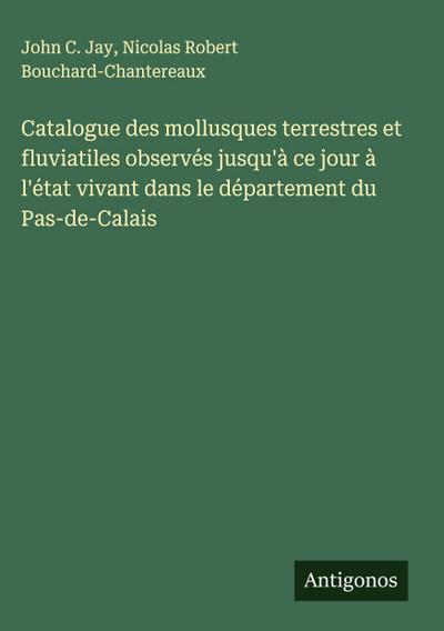 Catalogue des mollusques terrestres et fluviatiles observés jusqu’à ce jour à l’état vivant dans le département du Pas-de-Calais