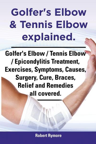 Golfer’s Elbow & Tennis Elbow Explained. Golfer’s Elbow / Tennis Elbow / Epicondylitis Treatment, Exercises, Symptoms, Causes, Surgery, Cure, Braces