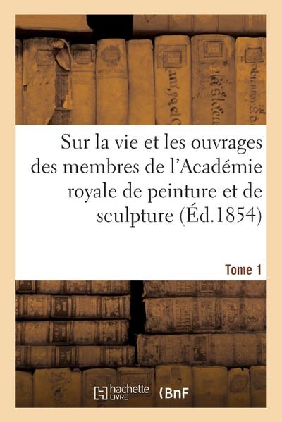 Mémoires Inédits Sur La Vie Et Les Ouvrages Des Membres de l’Académie Royale