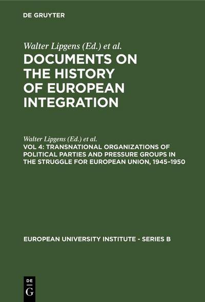 Transnational Organizations of Political Parties and Pressure Groups in the Struggle for European Union, 1945-1950
