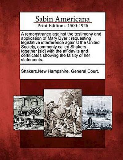 A Remonstrance Against the Testimony and Application of Mary Dyer: Requesting Legislative Interference Against the United Society, Commonly Called Sha