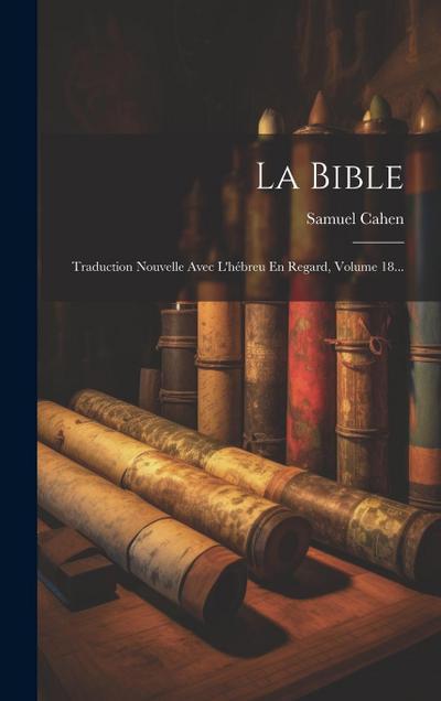 La Bible: Traduction Nouvelle Avec L’hébreu En Regard, Volume 18...