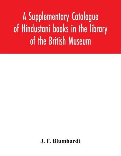 A Supplementary Catalogue of Hindustani books in the library of the British Museum