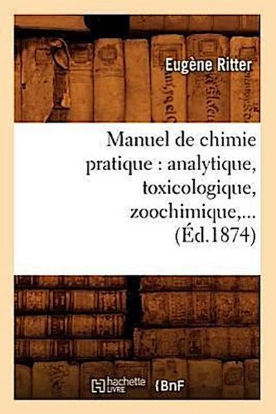 Manuel de Chimie Pratique: Analytique, Toxicologique, Zoochimique (Éd.1874)