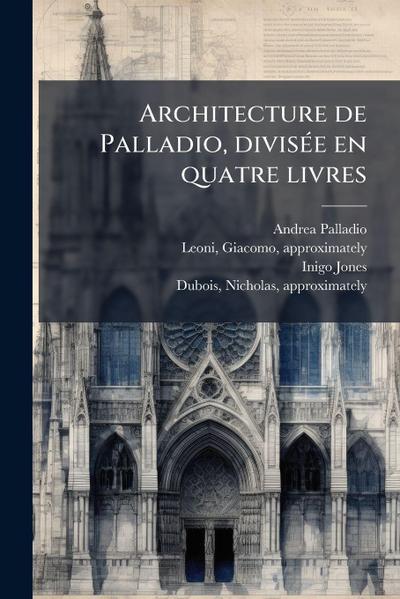 Architecture de Palladio, diviseÌ e en quatre livres