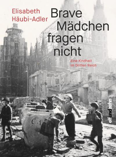 Brave Mädchen fragen nicht: Eine Kindheit im Dritten Reich