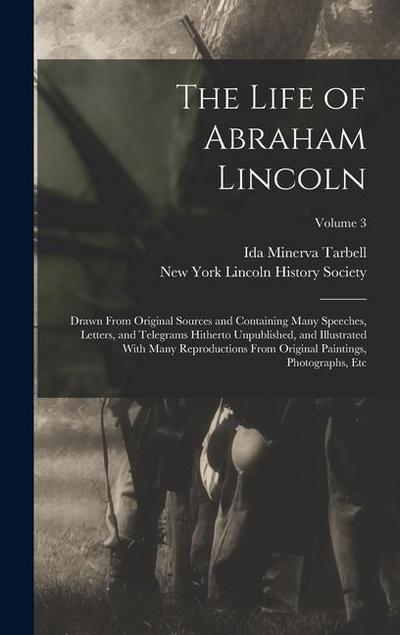 The Life of Abraham Lincoln: Drawn From Original Sources and Containing Many Speeches, Letters, and Telegrams Hitherto Unpublished, and Illustrated