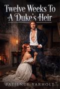 Twelve Weeks To A Duke’s Heir