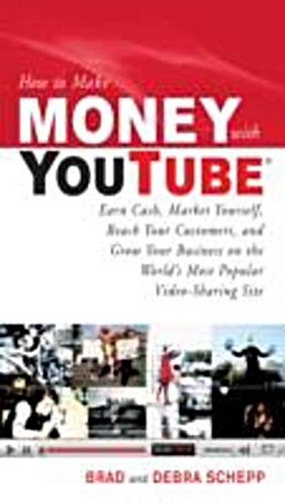 How to Make Money with YouTube: Earn Cash, Market Yourself, Reach Your Customers, and Grow Your Business on the World’s Most Popular Video-Sharing Site