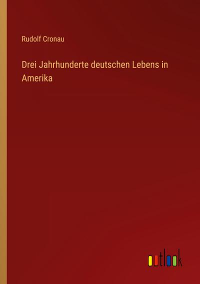 Drei Jahrhunderte deutschen Lebens in Amerika