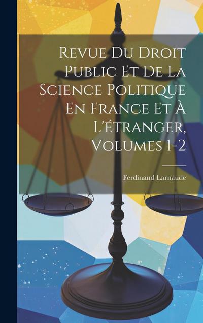 Revue Du Droit Public Et De La Science Politique En France Et À L’étranger, Volumes 1-2