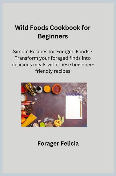 Felicia, F: Wild Foods Cookbook for Beginners