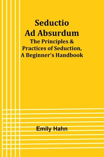 Seductio Ad Absurdum; The Principles & Practices of Seduction, A Beginner’s Handbook