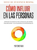 Como Influir En Las Personas: Aprende a Ejercer la Influencia en Los Demas para Mejorar tus Relaciones Interpersonales