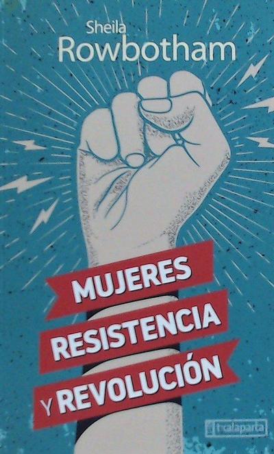 Mujeres, resistencia y revolución : una historia de las mujeres y la revolución en el mundo moderno