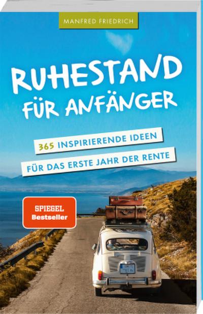Ruhestand für Anfänger - 365 inspirierende Ideen für das erste Jahr der Rente