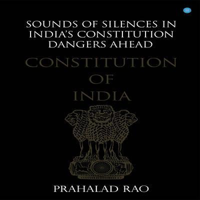 Sounds of Silences in India’s Constitution- Dangers Ahead