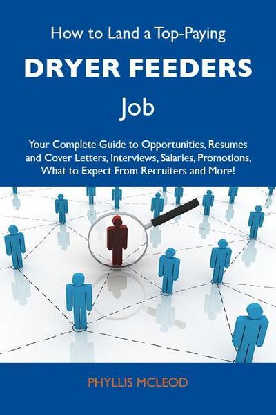 How to Land a Top-Paying Dryer feeders Job: Your Complete Guide to Opportunities, Resumes and Cover Letters, Interviews, Salaries, Promotions, What to Expect From Recruiters and More